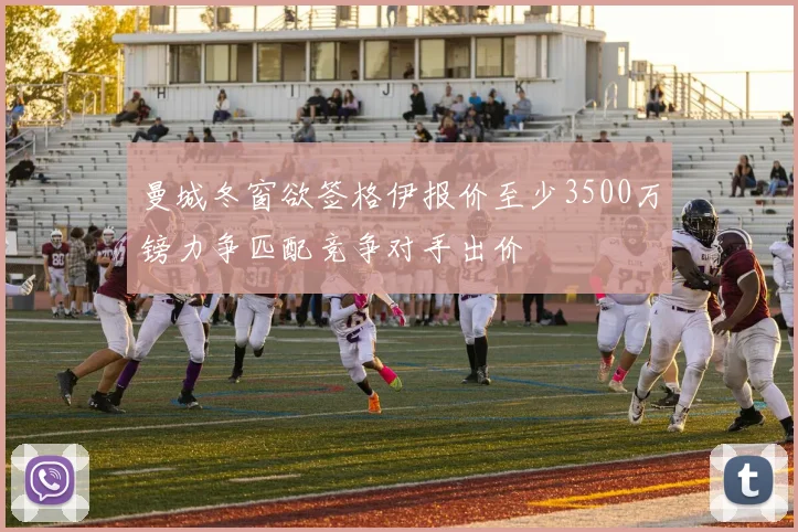 曼城冬窗欲签格伊报价至少3500万镑力争匹配竞争对手出价